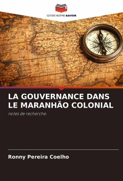 LA GOUVERNANCE DANS LE MARANHÃO COLONIAL - Coelho, Ronny Pereira