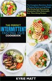 The Perfect Intermittent Fasting 16/8 Cookbook :The Complete Nutrition Guide To Aging Slowly, Losing Weight Effortlessly, And Reinstating Metabolism With Delectable And Nourishing Recipes (eBook, ePUB)