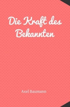 Die Kraft des Bekannten - Baumann, Axel