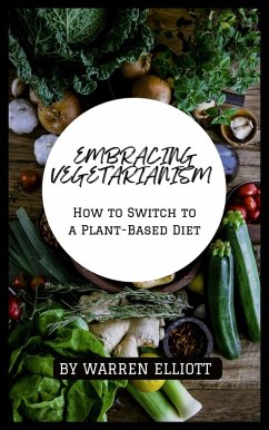 A Complete Guide to Becoming a Vegetarian (eBook, ePUB) - Elliott, Warren A Complete Guide to Becoming a Vegetarian (eBook, ePUB) - Elliott, Warren