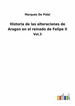 Historia de las alteraciones de Aragon en el reinado de Felipe II - de Pidal, Marqués