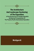 The Architecture and Landscape Gardening of the Exposition; A Pictorial Survey of the Most Beautiful Achitectural Compositions of the Panama-Pacific International Exposition