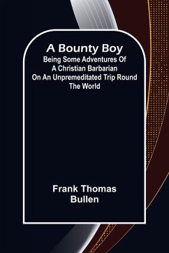 A Bounty Boy; Being Some Adventures of a Christian Barbarian on an Unpremeditated Trip Round the World - Thomas Bullen, Frank