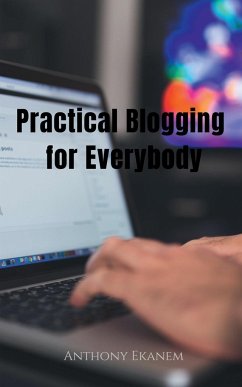 Practical Blogging for Everybody - Ekanem, Anthony
