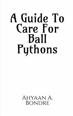 A Guide To Care For Ball Pythons - Bondre, Ahyaan A.