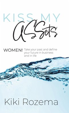 Kiss My ASSets: Women! Take your past and define your future in business and life - Rozema, Kiki