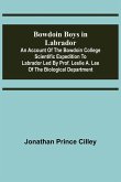 Bowdoin Boys in Labrador; An Account of the Bowdoin College Scientific Expedition to Labrador led by Prof. Leslie A. Lee of the Biological Department