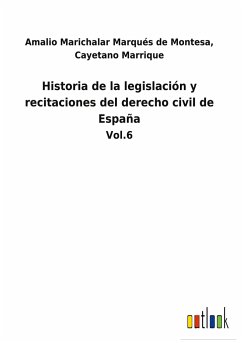 Historia de la legislación y recitaciones del derecho civil de España - Marichalar Marqués de Montesa, Cayetano