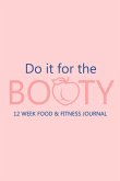 Do it for the Booty 12 Week Food & Fitness Journal