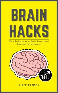 Brain Hacks - How To Boost Your Brain Power And Improve Performance (eBook, ePUB) - Ramsey, Piper