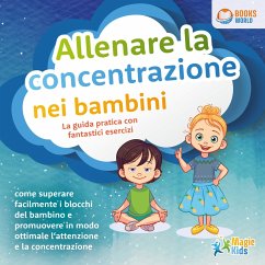 Allenare la concentrazione nei bambini - La guida pratica con fantastici esercizi: Come superare facilmente i blocchi del bambino e promuovere in modo ottimale l'attenzione e la concentrazione (MP3-Download) - Kids, Magic