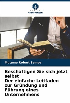 Beschäftigen Sie sich jetzt selbst Der einfache Leitfaden zur Gründung und Führung eines Unternehmens - Sempa, Mutume Robert