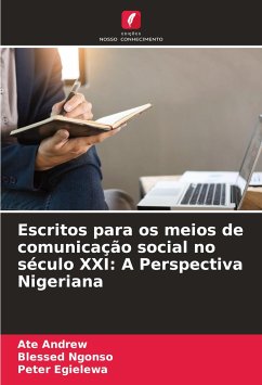 Escritos para os meios de comunicação social no século XXI: A Perspectiva Nigeriana - Andrew, Ate;Ngonso, Blessed;Egielewa, Peter