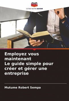 Employez vous maintenant Le guide simple pour créer et gérer une entreprise - Sempa, Mutume Robert