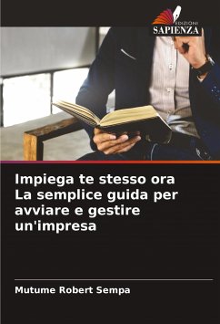 Impiega te stesso ora La semplice guida per avviare e gestire un'impresa - Sempa, Mutume Robert