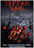 Teppan Yaki Kochbuch: Die leckersten Rezepte für ein gemütliches Grillen nach japanischer Art   inkl. Verwendungstipps, Soßen, Dips & Marinaden