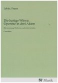 Die lustige Witwe. Operette in drei Akten