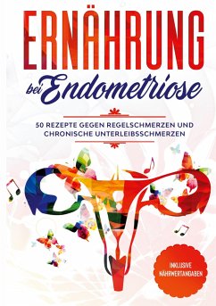 Ernährung bei Endometriose: 50 Rezepte gegen Regelschmerzen und chronische Unterleibsschmerzen - Inklusive Nährwertangaben - Cookbooks, Simple;Nanninga, Nina Maria