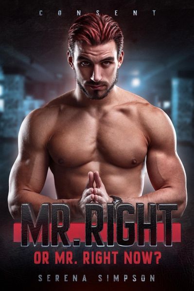 Mr. Right or Mr. Right Now? (Consent, #1) (eBook, ePUB) Mr. Right or Mr. Right Now? (Consent, #1) (eBook, ePUB)