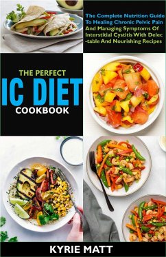 The Perfect Ic Diet Cookbook The Complete Nutrition Guide To Healing Chronic Pelvic Pain And Managing Symptoms Of Interstitial Cystitis With Delectable And Nourishing Recipes (eBook, ePUB) - Matt, Kyrie