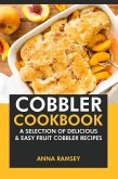 Cobbler Cookbook: A Selection of Delicious & Easy Fruit Cobbler Recipes (eBook, ePUB)