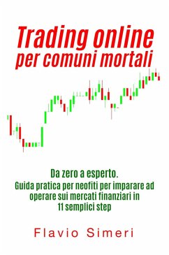 Trading online per comuni mortali: Da zero a esperto. Guida pratica per neofiti per imparare ad operare sui mercati finanziari in 11 semplici step (eBook, ePUB) - Simeri, Flavio