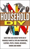 Household DIY: Save Time and Money with Do-It-Yourself Hints & Tips on Furniture, Clothes, Pests, Stains, Residues, Odors, and More! (eBook, ePUB)