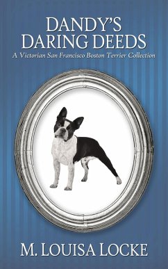 Cover Dandy's Daring Deeds: A Victorian San Francisco Boston Terrier Collection (Victorian San Francisco Mystery) (eBook, ePUB)