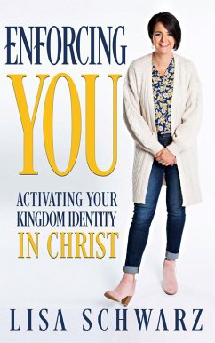 Enforcing You: Activating Your Kingdom Identity In Christ (eBook, ePUB) - Schwarz, Lisa