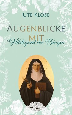 Augenblicke mit Hildegard von Bingen - Klose, Ute