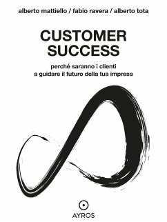 Customer Success. Perché saranno i clienti a guidare il futuro della tua impresa (eBook, ePUB) - Mattiello, Alberto; Ravera, Fabio; Tota, Alberto