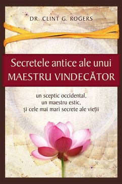 Secretele Antice ale unui Maestru Vindec¿tor - Rogers, Clint G.