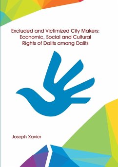 Excluded and Victimized City Makers Economic, Social and Cultural Rights of Dalits Among Dalits - Xavier, Joseph