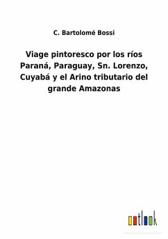Viage pintoresco por los ríos Paraná, Paraguay, Sn. Lorenzo, Cuyabá y el Arino tributario del grande Amazonas