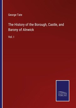 The History of the Borough, Castle, and Barony of Alnwick - Tate, George