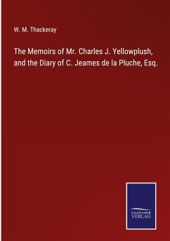 The Memoirs of Mr. Charles J. Yellowplush, and the Diary of C. Jeames de la Pluche, Esq. - Thackeray, W. M.