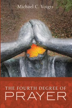The Fourth Degree of Prayer - Voigts, Michael C.