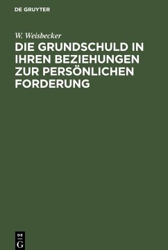 Die Grundschuld in ihren Beziehungen zur persönlichen Forderung - Weisbecker, W.