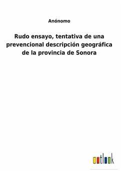 Rudo ensayo, tentativa de una prevencional descripción geográfica de la provincia de Sonora