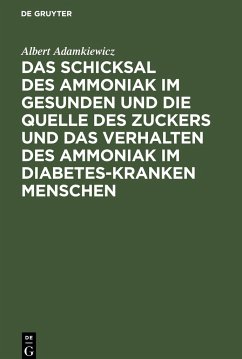 Das Schicksal des Ammoniak im gesunden und die Quelle des Zuckers und das Verhalten des Ammoniak im Diabetes-kranken Menschen - Adamkiewicz, Albert