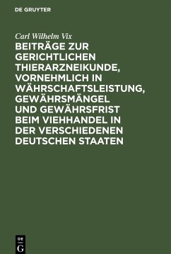 Beiträge zur gerichtlichen Thierarzneikunde, vornehmlich in Währschaftsleistung, Gewährsmängel und Gewährsfrist beim Viehhandel in der verschiedenen deutschen Staaten - Vix, Carl Wilhelm