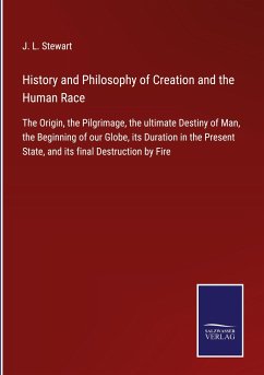 History and Philosophy of Creation and the Human Race - Stewart, J. L.