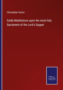 Godly Meditations upon the most holy Sacrament of the Lord's Supper - Sutton, Christopher