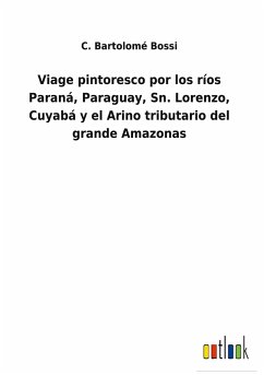 Viage pintoresco por los ríos Paraná, Paraguay, Sn. Lorenzo, Cuyabá y el Arino tributario del grande Amazonas - Bossi, C. Bartolomé