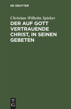 Der auf Gott vertrauende Christ, in seinen Gebeten - Spieker, Christian Wilhelm