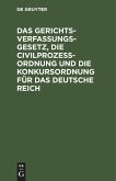 Das Gerichtsverfassungsgesetz, die Civilprozeßordnung und die Konkursordnung für das Deutsche Reich
