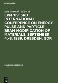 EPM ¿89: 3rd International Conference on Energy Pulse and Particle Beam Modification of Materials, September 4.¿8. 1989, Dresden, GDR