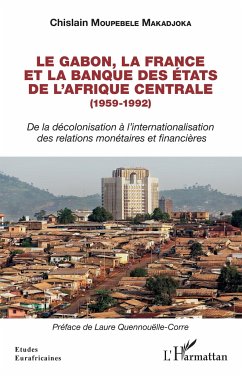 Le Gabon, la France et la Banque des des États de l'Afrique centrale (1959-1992) - Moupebele Makadjoka, Chislain