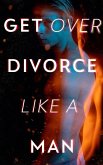 Get Over Divorce Like A Man Get Over Divorce Like A Man