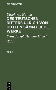 Ulrich von Hutten: Des teutschen Ritters Ulrich von Hutten sämmtliche Werke. Teil 1 - Hutten, Ulrich Von